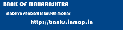 BANK OF MAHARASHTRA  MADHYA PRADESH JABALPUR MOHAS   banks information 